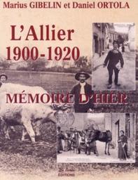 L' Allier, mémoire d'hier, 1900-1920 / Marius Gibelin, Daniel Ortola | Gibelin, Marius