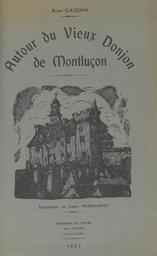 Autour du Vieux Donjon de Montluçon : historique, souvenirs, anecdotes et réalisations / Alex Gaudin | Gaudin, Alex