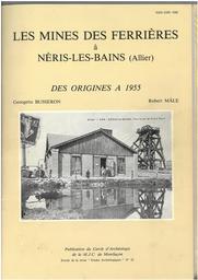 Les Mines des Ferrières à Néris-les Bains (Allier) : des origines à 1955 / Georgette Busseron, Robert Mâle | Busseron, Georgette