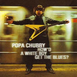 How'd a white boy get the blues ? / Popa Chubby. | Popa Chubby. Interprète