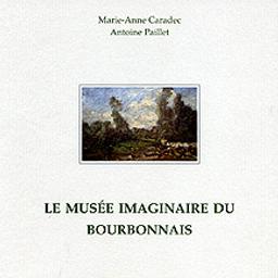 Le Musée imaginaire du Bourbonnais : catalogue de l'exposition de Vichy Pôle Lardy 25/31 octobre 2003 / Marie-Anne Caradec | Caradec, Marie-Anne. Auteur