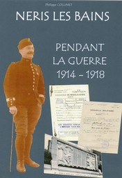 Néris-les-Bains : pendant la guerre 1914-1918 / Philippe Collinet | Collinet, Philippe. Auteur