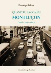 Quand tu as connu Montluçon : dans les annees 60-70 / Dominique Filleton | Filleton , Dominique. Auteur
