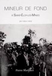 Mineur de fond à Saint-Eloy-les-Mines : de 1938 à 1950 / Pierre Martinez | Martinez , Pierre