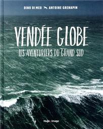 Vendée Globe : les aventuriers du Grand Sud / Dino Di Meo, Antoine Grenapin | Di Meo, Dino (1952-....). Auteur
