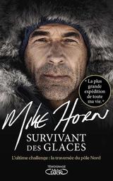 Survivant des glaces : l'ultime challenge : la traversée du pôle Nord / Mike Horn | Horn, Mike (1966-....). Auteur