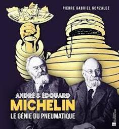 André & Edouard Michelin : le génie du pneumatique / Pierre Gabriel Gonzalez | Gonzalez, Pierre-Gabriel (1953-....). Auteur