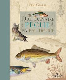 Dictionnaire de la pêche en eau douce / Eric Glatre | Glatre, Eric (1958-....). Auteur