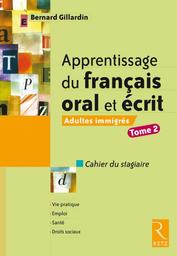 Apprentissage du français oral et écrit : adultes immigrés, cahier du stagiaire. 2 / Bernard Gillardin | Gillardin, Bernard. Auteur