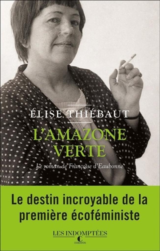 L'Amazone verte : le roman de Françoise d'Eaubonne / Elise Thiébaut | 
