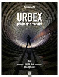 Urbex, patrimoine mondial : roof, ground floor, underground / MonsieurKurtis | Monsieur Kurtis. Auteur