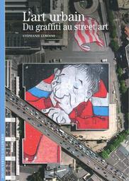 L'Art urbain : du graffiti au street art / Stéphanie Lemoine | Lemoine, Stéphanie (1977-....). Auteur