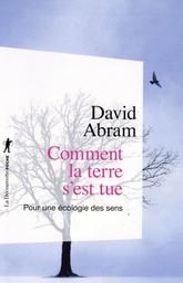 Comment la terre s'est tue : pour une écologie des sens / David Abram | Abram, David (1957-.....). Auteur