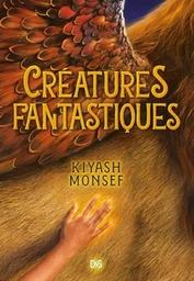 Créatures fantastiques. 1 / Kiyash Monsef | Monsef, Kiyash. Auteur