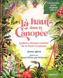 Là-haut dans la canopée : explore chaque couche de la forêt tropicale / James Aldred | Aldred, James. Auteur